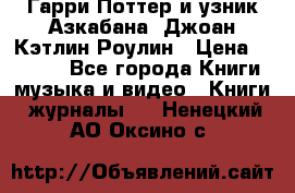 Гарри Поттер и узник Азкабана. Джоан Кэтлин Роулин › Цена ­ 1 500 - Все города Книги, музыка и видео » Книги, журналы   . Ненецкий АО,Оксино с.